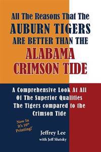 All The Reasons The Auburn Tigers Are Better Than The Alabama Crimson Tide: A Comprehensive Look At All Of The Superior Qualities The Tigers compared