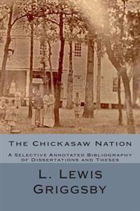 The Chickasaw Nation: A Selective Annotated Bibliography of Dissertations and Theses