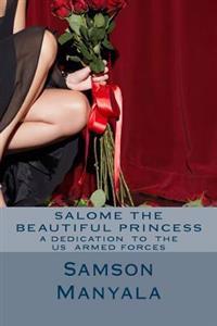 Salome The Beautiful Princess"A dedication To The US Armed Forces" by Samson Josephat Manyala: Poetry