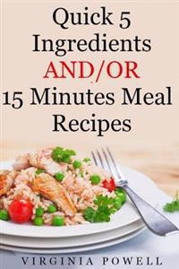Quick 5 Ingredients and/or 15 Minutes Meal Recipes