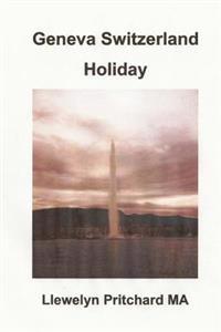 Geneva Switzerland Holiday: The City of Peace