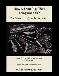 How Do You Play That Thingamabob? The Science of Music Performance: Volume 2: Data and Graphs for Science Lab