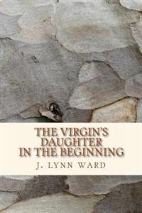 The Virgin's Daughter: In The Beginning