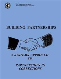 Building Partnerships: A Systems Approach to Partnerships in Corrections