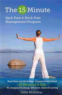 The 15 Minute Back Pain and Neck Pain Management Program: Back Pain and Neck Pain Treatment and Relief 15 Minutes a Day No Surgery No Drugs. Effective