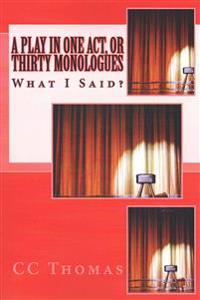 A Play in One Act, or Thirty Monologues: What I Said
