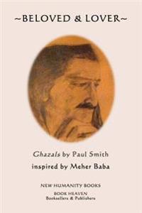 Beloved & Lover: Ghazals by Paul Smith inspired by Meher Baba