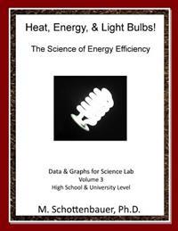 Heat, Energy, & Light Bulbs! The Science of Energy Efficiency: Data and Graphs for Science Lab: Volume 3