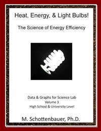Bokomslag för "Heat, Energy, & Light Bulbs! the Science of Energy Efficiency: Data and Graphs for Science Lab: Volume 3"