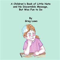 A Children's Book of Little Note and No Discernible Message, But Was Fun to Do