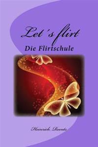 Let&prime;s flirt: Eine kleine Flirtschule