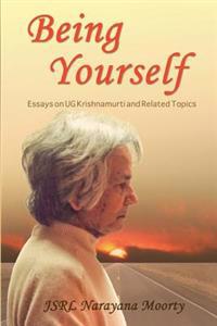 Being Yourself: Essays on UG Krishnamurti and Related Topics