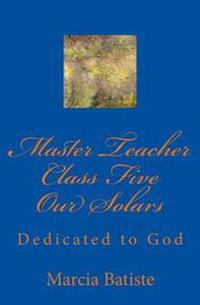 Master Teacher Class Five Our Solars: Dedicated to God