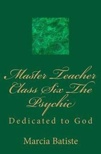 Master Teacher Class Six The Psychic: Dedicated to God