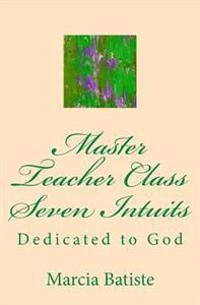 Master Teacher Class Seven Intuits: Dedicated to God