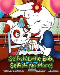 Selfish Little Bob, Selfish No More!