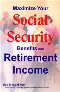 Maximize Your Social Security Benefits and Retirement Income