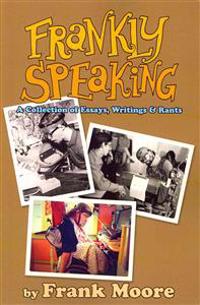 Frankly Speaking: A Collection of Essays, Writings and Rants