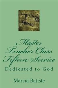 Master Teacher Class Fifteen Service: Dedicated to God