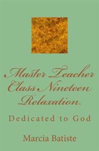 Master Teacher Class Nineteen Relaxation: Dedicated to God