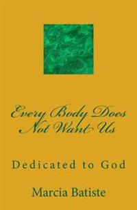 Every Body Does Not Want Us: Dedicated to God