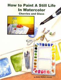 How To Paint A Still Life In Watercolor: Cherries and Glass