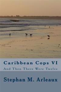 Caribbean Cops VI: And Then There Were Twelve