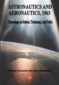 Astronautics and Aeronautics, 1963: Chronology on Science, Technology, and Policy