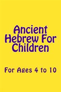 Ancient Hebrew For Children: For Ages 4 to 10
