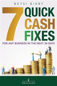 7 Quick Cash Fixes: For Any Business in the Next 30 Days