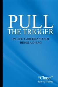 Pull the Trigger: On Life, Career, and not being a D-Bag