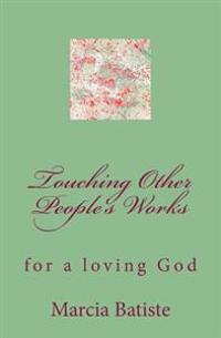 Touching Other People's Works: for a loving God
