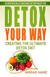 Detox Your Way: Creating the Ultimate Detox Diet