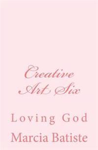 Creative Art Six: Loving God