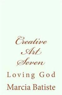 Creative Art Seven: Loving God