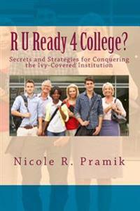 R U Ready 4 College?: Secrets and Strategies for Conquering the Ivy-Covered Institution