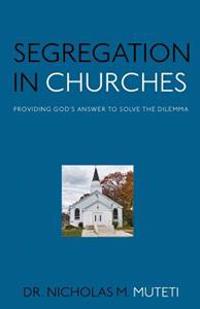 Segregation in Churches: Providing God's Answer to Solve the Dilemma