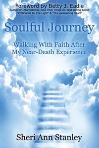 Soulful Journey: Walking by Faith after My Near Death Experience
