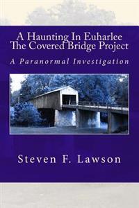 A Haunting In Euharlee - The Covered Bridge Project: A Paranormal Investigation