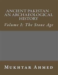 Ancient Pakistan - An Archaeological History: Volume I: The Stone Age