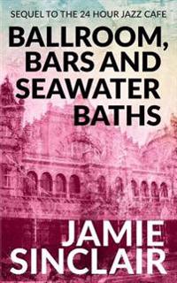 Ballroom, Bars and Seawater Baths: Sequel to The 24 Hour Jazz Café