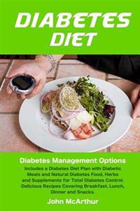 Diabetes Diet: Diabetes Management Options. Includes a Diabetes Diet Plan with Diabetic Meals and Natural Diabetes Food, Herbs and Su