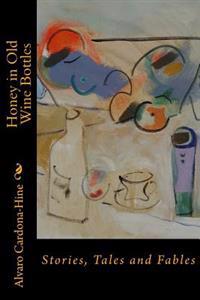 Honey in Old Wine Bottles: Stories, Tales and Fables