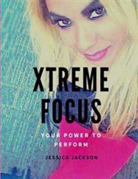 Xtreme Focus(R): Your Power to Perform
