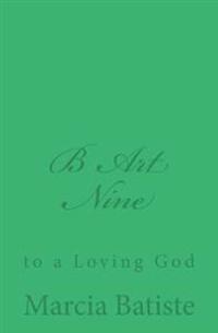 B Art Nine: to a Loving God