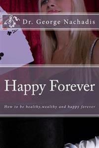 Happy Forever: The secret to permanent happiness