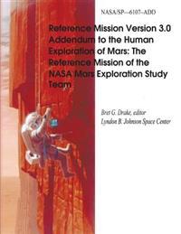 Reference Mission Version 3.0 Addendum to the Human Exploration of Mars: The Reference Mission of the NASA Mars Exploration Study Team
