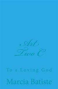 Kirjan kansi "Art Two C: To a Loving God"