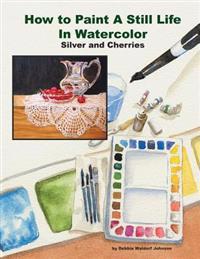 How to Paint a Still Life in Watercolor: Silver and Cherries