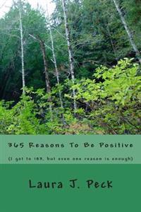 365 Reasons To Be Positive: (I got to 183, but even one reason is enough)